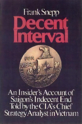 Decent Interval : An Insider's Account Of Saigon's Indecent End Told By The Cia's Chief Strategy ..., De Frank Snepp. Editorial University Press Of Kansas, Tapa Blanda En Inglés