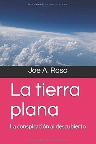 La Tierra Plana La Conspiracion Al Descubierto, De Rosa, Joe A.. Editorial Independently Published, Tapa Blanda En Español, 2019