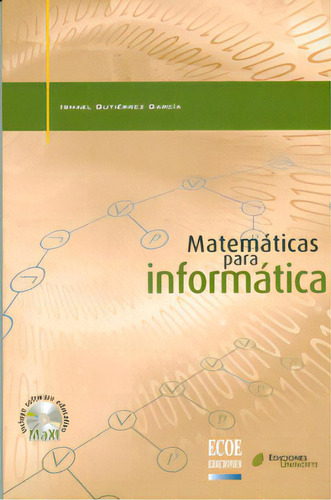 Matemáticas Para Informática, De Ismael Gutiérrez García. 9587410754, Vol. 1. Editorial Editorial Ecoe Edicciones Ltda, Tapa Blanda, Edición 2010 En Español, 2010