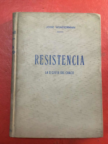 Resistencia. La Epopeya Del Chaco. José Winderman