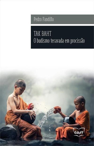 Tak Baht: O Budismo Teravada Em Procissao - 1ªed.(2018), De Pedro Fandino. Editora Eduff, Capa Mole, Edição 1 Em Português, 2018