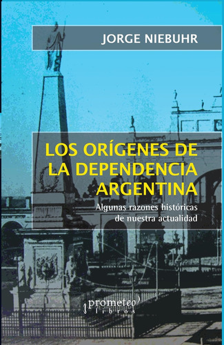 Origenes De La Dependencia Argentina, Los - Jorge Niebuhr