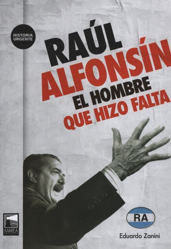 Raul Alfonsin - El Hombre Que Hizo Falta