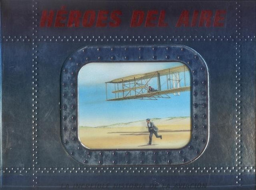 Heroes Del Aire . La Increible Historia De La Aviacion