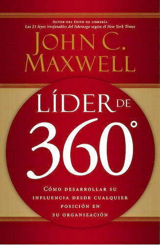 Líder de 360°: Cómo desarrollar su influencia desde cualquier posición en su organización, de Maxwell, John C.. Editorial Grupo Nelson, tapa blanda en español, 2006