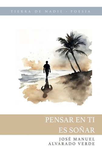 Pensar En Ti Es Soãâ±ar, De Alvarado Verde, José Manuel. Tierra De Nadie, Vol. 1. Editorial Tierra De Nadie Editores, Tapa Blanda En Español