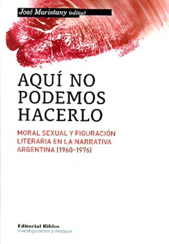 Aquí No Podemos Hacerlo. Moral Sexual Y Figuración Literaria, De José Maristany. Editorial Biblos, Tapa Blanda En Español