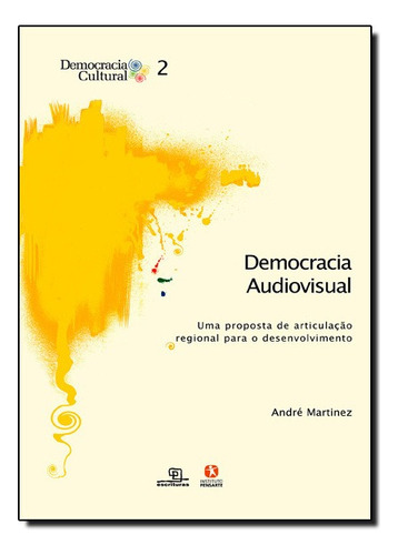 Democracia Audiovisual: Uma Proposta De Articulação Regional Para O Desenvolvimento, De André  Martinez. Editora Escrituras Em Português