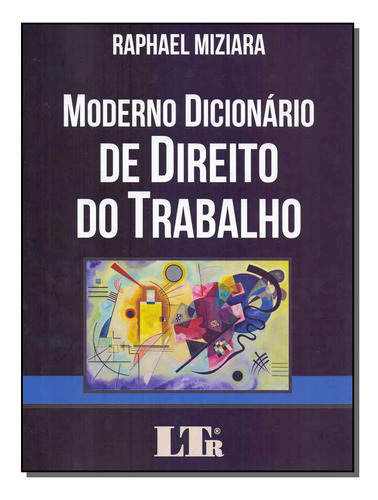 Moderno Dicionário De Direito Do Trabalho - 01ed/19, De Miziara, Raphael. Ltr Editora Em Português