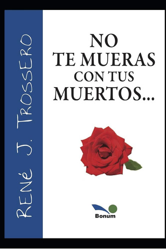 Libro: No Te Mueras Con Tus Muertos (rené Trossero) (spanish