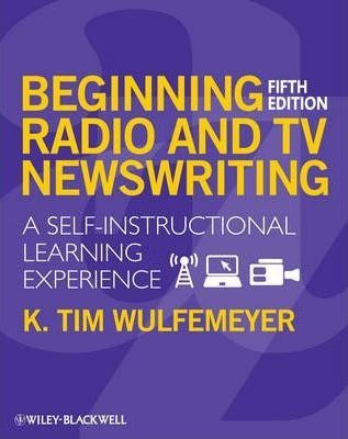 Beginning Radio And Tv Newswriting - K. Tim Wulfemeyer