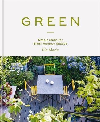 Green : Simple Ideas For Small Outdoor Spaces - Ula Maria