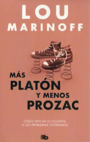 Más Platón y menos Prozac, de Lou Marinoff. Serie 9585566187, vol. 1. Editorial Penguin Random House, tapa blanda, edición 2021 en español, 2021