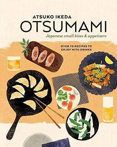 Otsumami: Japanese Small Bites & Appetizers: Over 70 Recipes