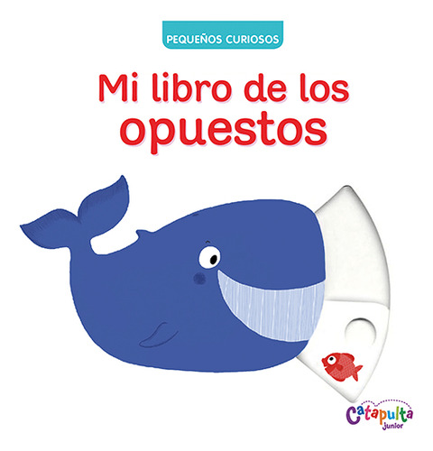 Pequeños Curiosos - Mi Libro De Los Opuestos - Catapulta