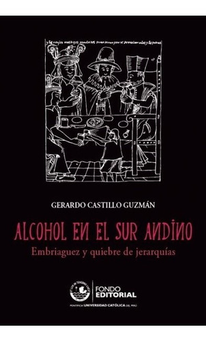 Alcohol en el sur andino, de Gerardo Castillo Guzmán. Fondo Editorial de la Pontificia Universidad Católica del Perú, tapa blanda en español, 2015