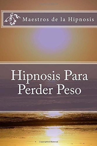 Hipnosis Para Perder Peso - De La Hipnosis,..., de de la Hipnosis, Maestros. Editorial CreateSpace Independent Publishing Platform en español