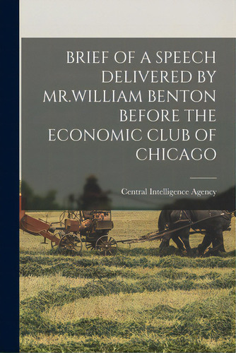 Brief Of A Speech Delivered By Mr.william Benton Before The Economic Club Of Chicago, De Central Intelligence Agency. Editorial Hassell Street Pr, Tapa Blanda En Inglés