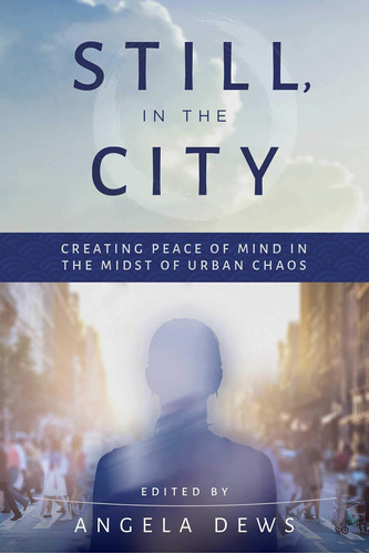 Libro: Still, In The City: Creating Peace Of Mind In The Of