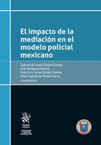 El Impacto De La Mediación En El Modelo Policial Mexicano, De Gabriel De Jesús Gorjón Gómez. Editorial Tirant Lo Blanch, Tapa Blanda En Español, 2022