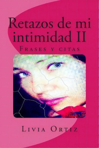 Retazos De Mi Intimidad Ii, De Livia Ortiz. Editorial Createspace Independent Publishing Platform, Tapa Blanda En Español