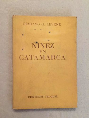 Niñez En Catamarca. Gustavo G. Levene. Ediciones Troquel