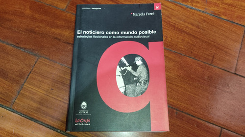El Noticiero Como Mundo Posible- Marcela Farre- La Crujia (Usado)