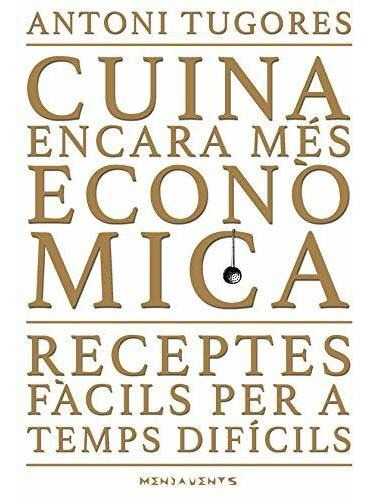 Cuina Encara Més Econòmica. Receptes Fàcils Per A Temps Difí