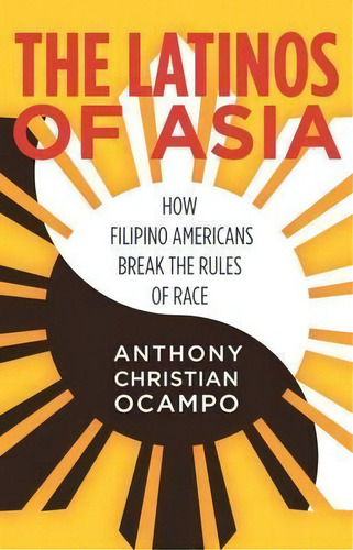 The Latinos Of Asia : How Filipino Americans Break The Rule, De Anthony Christian Ocampo. Editorial Stanford University Press En Inglés