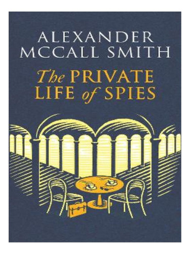 The Private Life Of Spies - Alexander Mccall Smith. Eb19