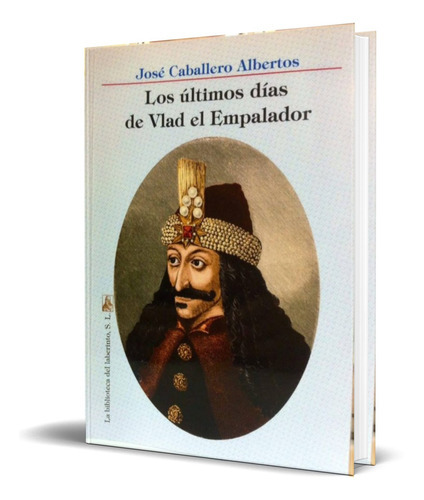 Los Ultimos Dias De Vlad El Emperador, De Jose Caballero Albertos. Editorial La Biblioteca Del Laberinto, Tapa Blanda En Español, 2015
