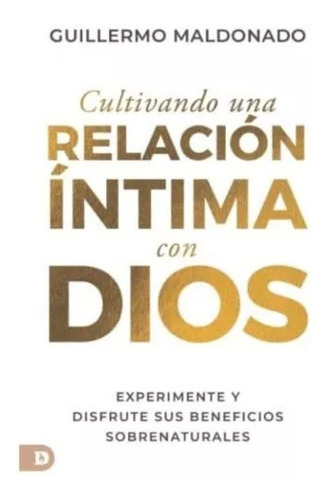 Cultivando Una Relacion Intima Con Dios Experimente, de Giullermo maldonado. Editorial destiny image publishers, tapa blanda, edición 2022 en español, 2020