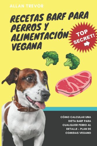 Libro: Recetas Barf Para Perros Y Alimentación Vegana: Cómo