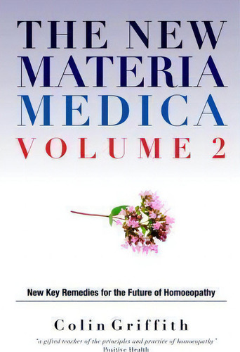 The New Materia Medica Volume 2 : Further Key Remedies For, De Colin Griffith. Editorial Watkins Media En Inglés