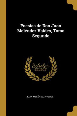 Libro Poesã­as De Don Juan Melã©ndez Valdes, Tomo Segundo...