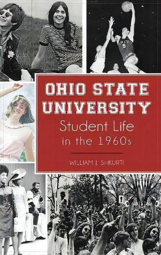 Ohio State University Student Life In The 1960s, De William J Shkurti. Editorial History Press Library Editions, Tapa Dura En Inglés
