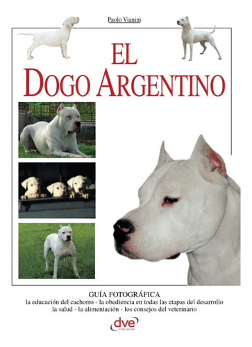 El Dogo Argentino - Vianini Paolo - Guía Fotográfica