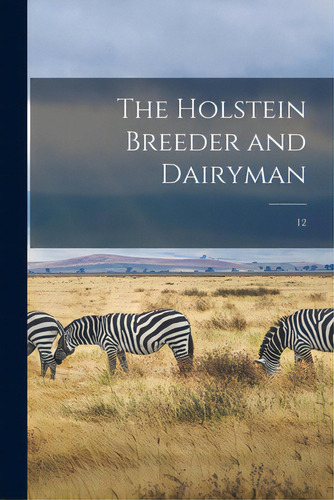 The Holstein Breeder And Dairyman; 12, De Anonymous. Editorial Legare Street Pr, Tapa Blanda En Inglés