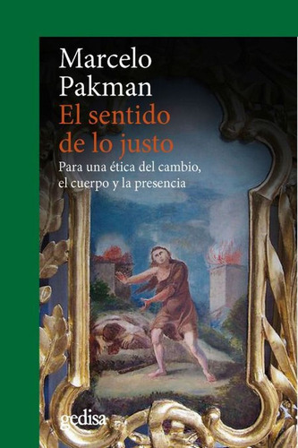 El sentido de lo justo: Para una ética del cambio, el cuerpo y la presencia, de Pakman, Marcelo. Serie Cla- de-ma Editorial Gedisa en español, 2018