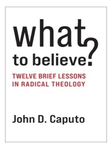 What To Believe? - John D. Caputo. Eb15