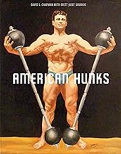 American Hunks: The Muscular Male Body In Popular Culture, 1