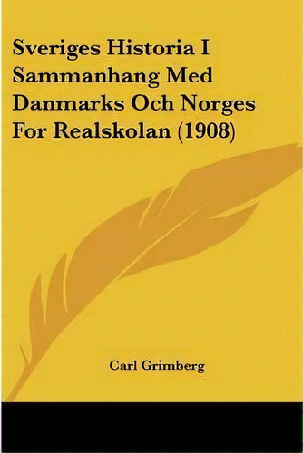 Sveriges Historia I Sammanhang Med Danmarks Och Norges For Realskolan (1908), De Carl Grimberg. Editorial Kessinger Publishing, Tapa Blanda En Español