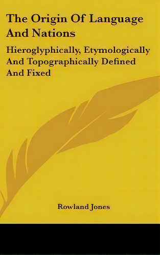 The Origin Of Language And Nations : Hieroglyphically, Etymologically And Topographically Defined..., De Rowland Jones. Editorial Kessinger Publishing, Tapa Dura En Inglés