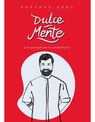 Dulce Mente Los Porque De La Pasteleria Gustavo Saez Libro