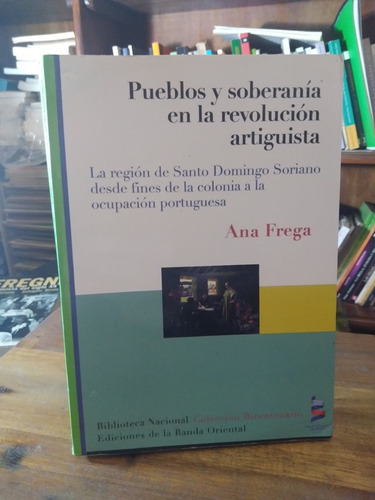 Pueblos Y Soberanias En La Revolucion Artiguista - Ana Frega