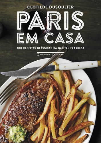 Paris Em Casa 100 Receitas Clássicas Da Capital Francesa: Paris Em Casa 100 Receitas Clássicas Da Capital Francesa, De Dusoulier, Clotilde. Editora Companhia De Mesa, Capa Mole, Edição 1 Em Português