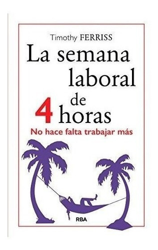 La Semana Laboral De 4 Horas : Timothy Ferriss 