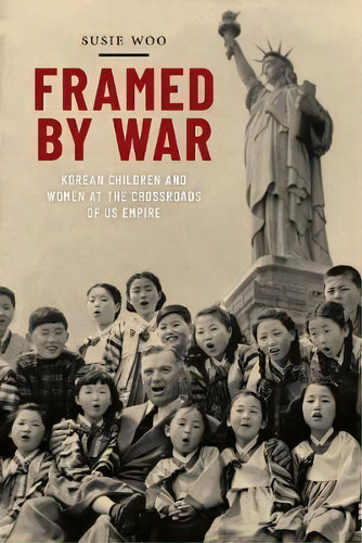Framed By War : Korean Children And Women At The Crossroads Of Us Empire, De Susie Woo. Editorial New York University Press, Tapa Blanda En Inglés