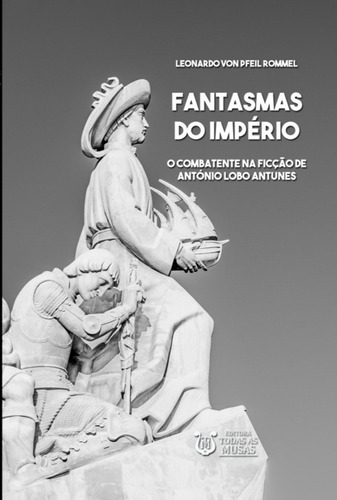 Fantasmas do império: O combatente  ficção de Antônio Lobo Antunes, de Leonardo von Pfeil Rommel. Série Não aplicável Editora Clube de Autores, capa mole, edição 1 em português, 2022