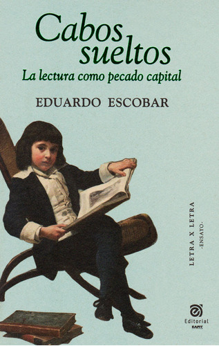 Cabos sueltos: la lectura como pecado capital, de Eduardo Escobar. Serie 9587204094, vol. 1. Editorial U. EAFIT, tapa blanda, edición 2017 en español, 2017